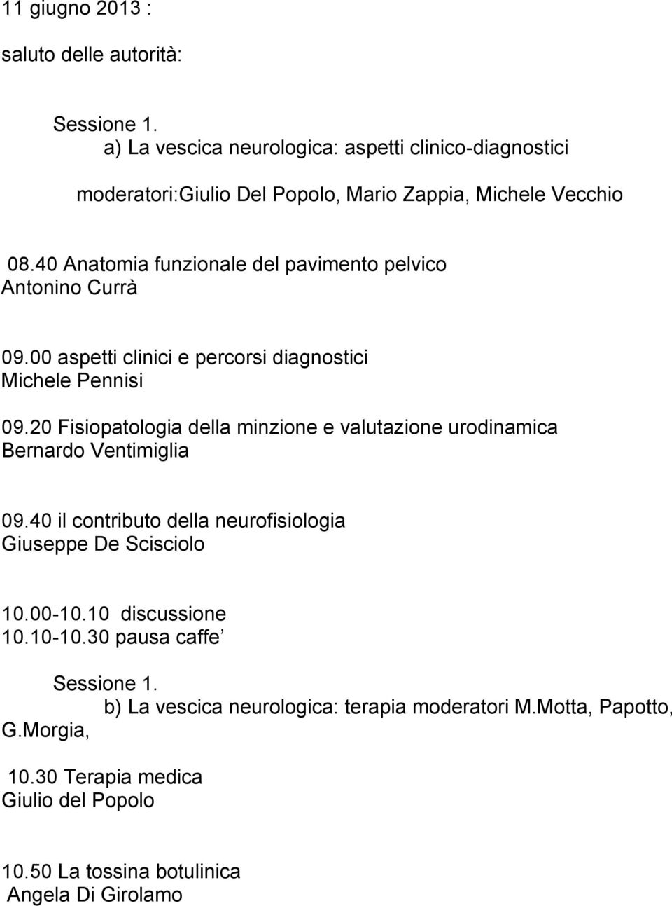 40 Anatomia funzionale del pavimento pelvico Antonino Currà 09.00 aspetti clinici e percorsi diagnostici Michele Pennisi 09.