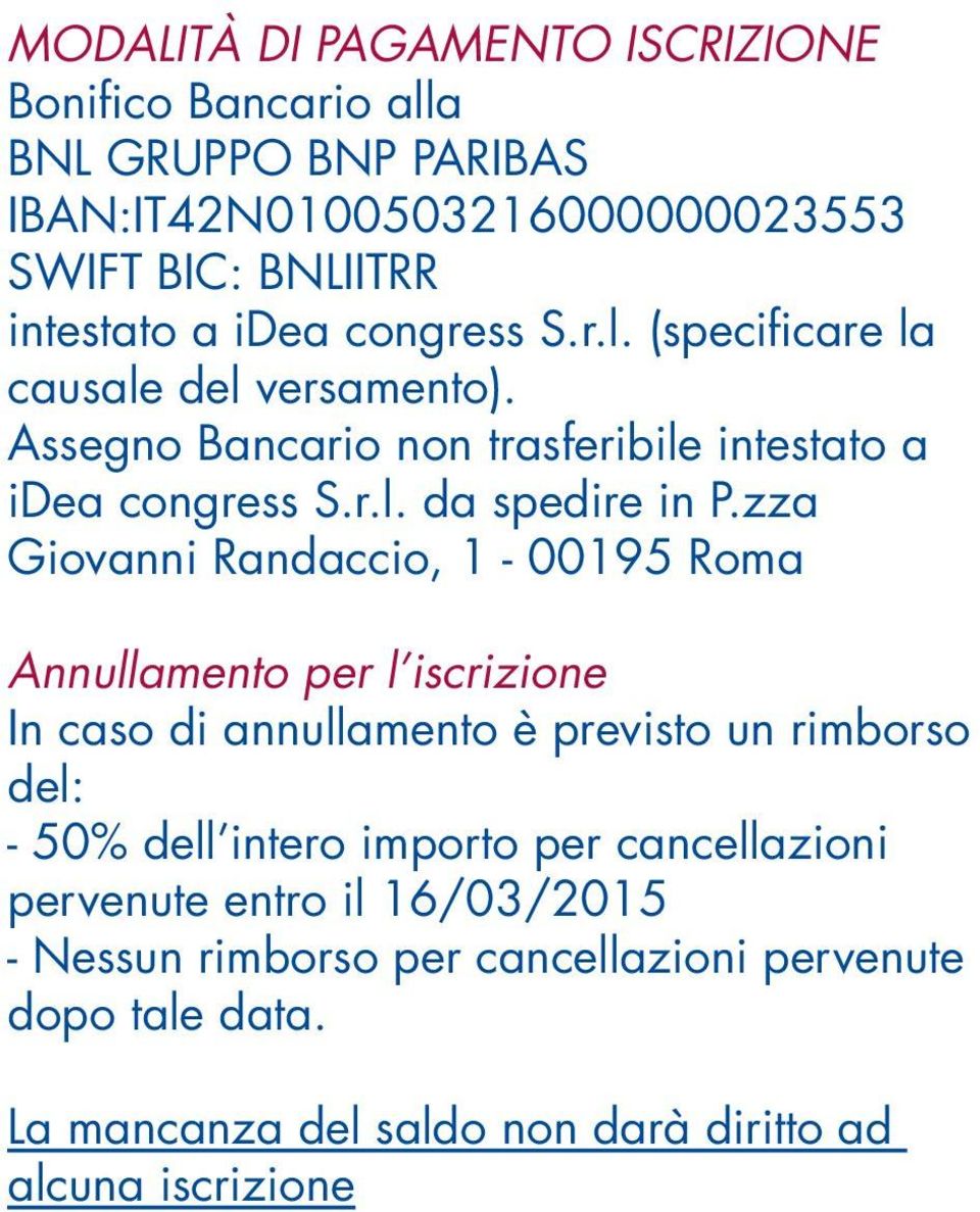 zza Giovanni Randaccio, 1-00195 Roma Annullamento per l iscrizione In caso di annullamento è previsto un rimborso del: - 50% dell intero importo per