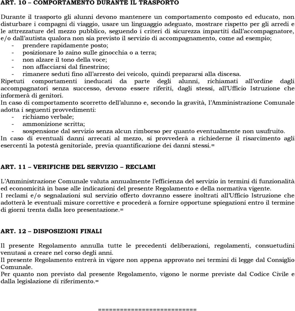 accompagnamento, come ad esempio; - prendere rapidamente posto; - posizionare lo zaino sulle ginocchia o a terra; - non alzare il tono della voce; - non affacciarsi dal finestrino; - rimanere seduti