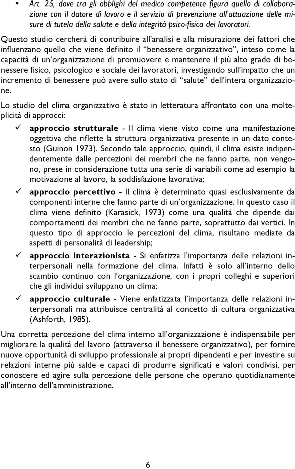 Questo studio cercherà di contribuire all analisi e alla misurazione dei fattori che influenzano quello che viene definito il benessere organizzativo, inteso come la capacità di un organizzazione di