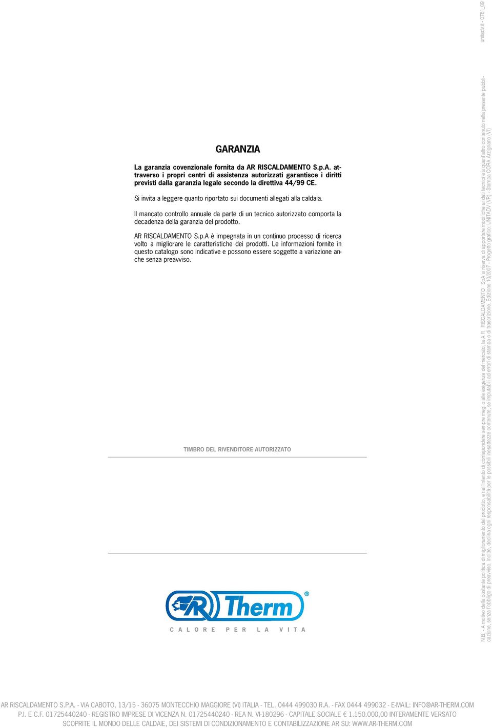 AR RISCALDAMENTO S.p.A è impegnata in un continuo processo di ricerca volto a migliorare le caratteristiche dei prodotti.