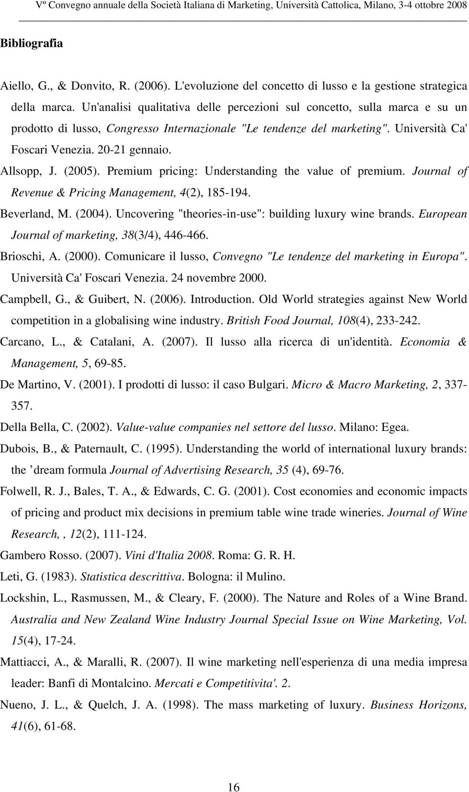 Allsopp, J. (2005). Premium pricing: Understanding the value of premium. Journal of Revenue & Pricing Management, 4(2), 185-194. Beverland, M. (2004).