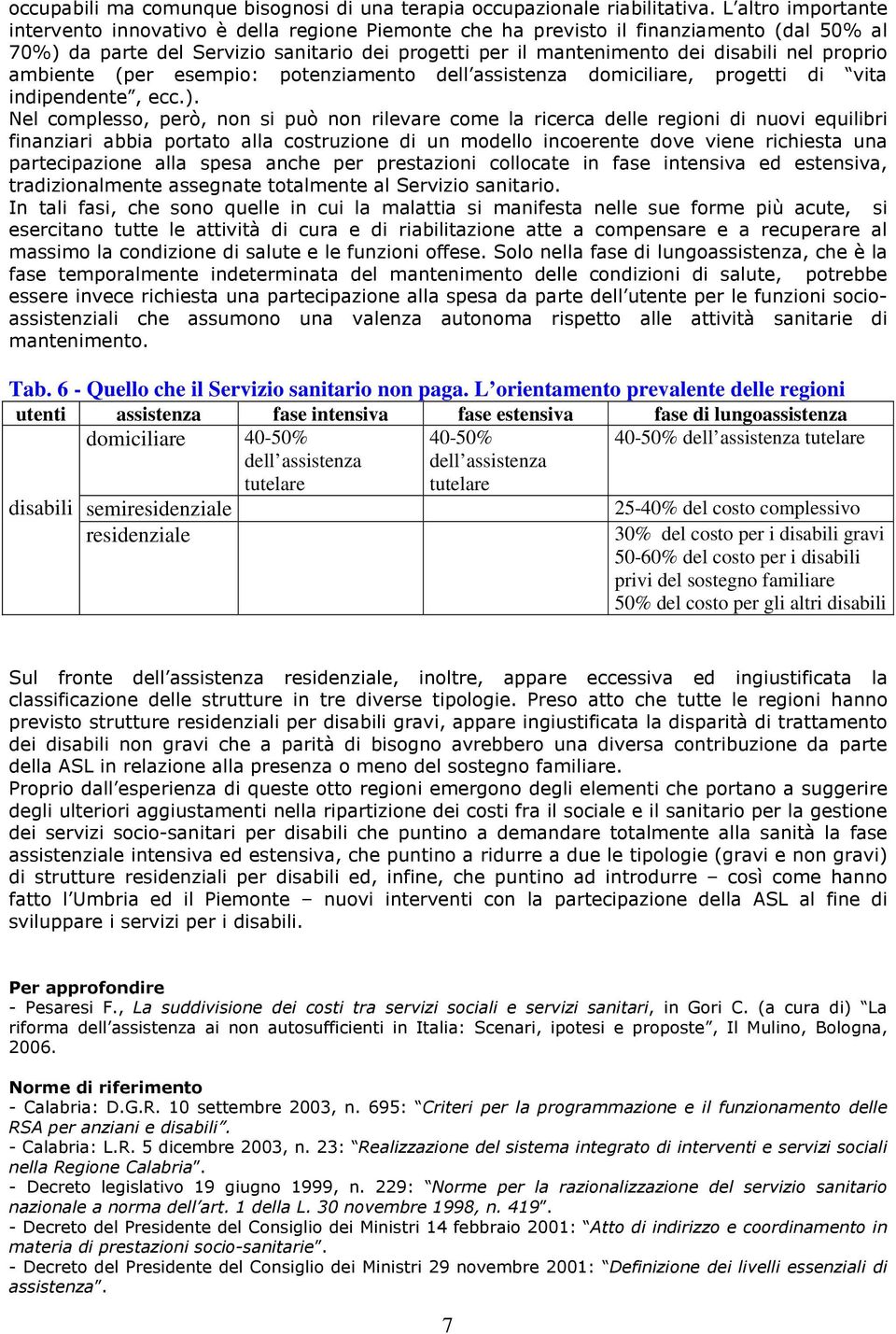 proprio ambiente (per esempio: potenziamento dell assistenza domiciliare, progetti di vita indipendente, ecc.).