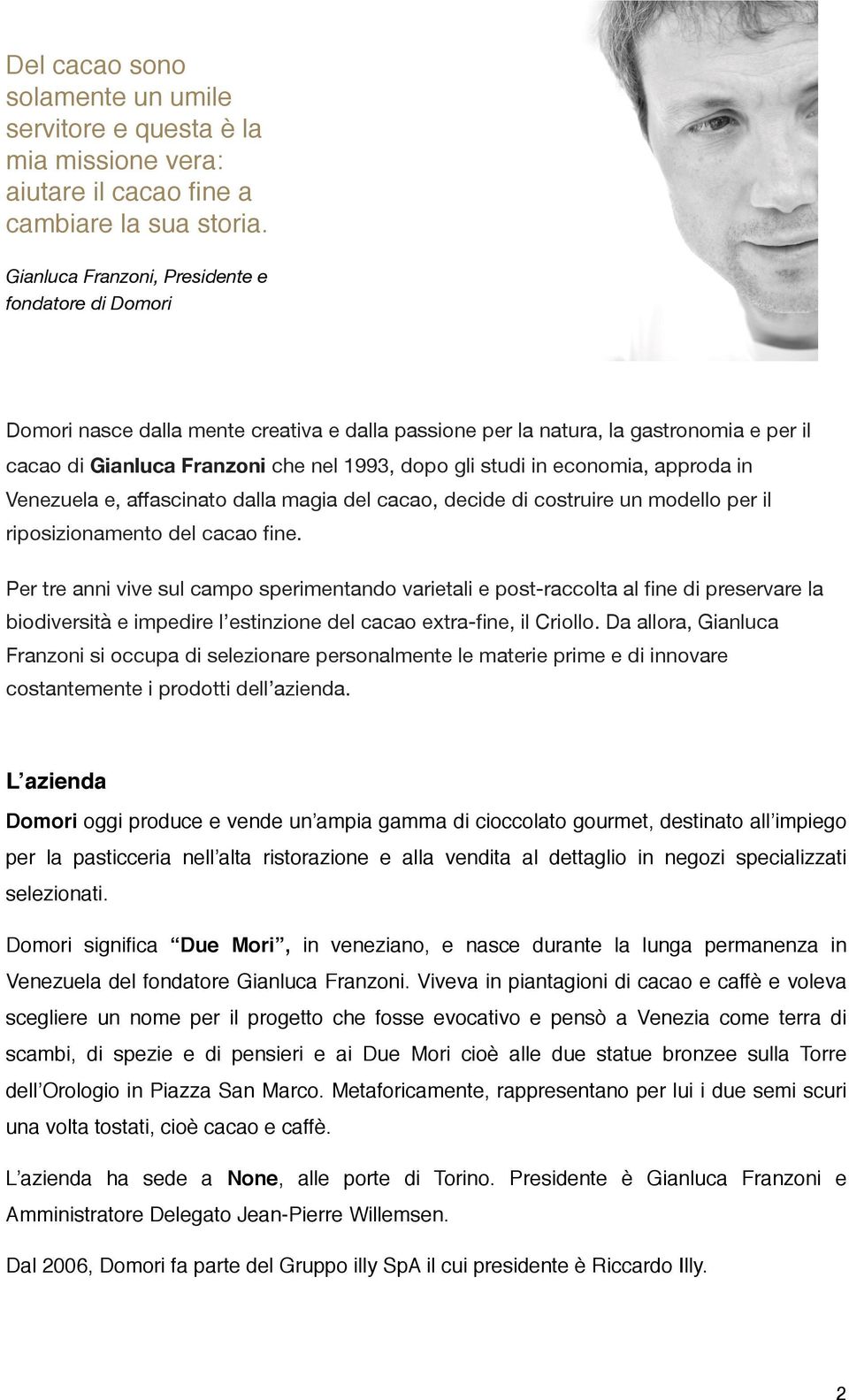 in economia, approda in Venezuela e, aﬀascinato dalla magia del cacao, decide di costruire un modello per il riposizionamento del cacao fine.