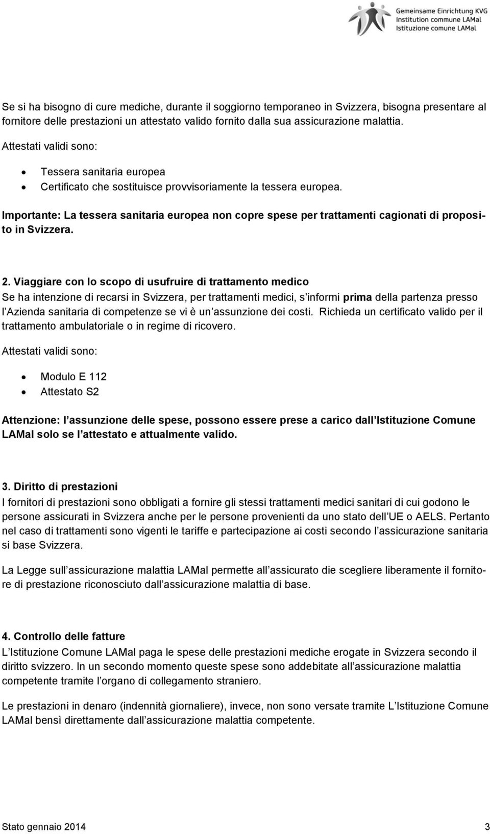 Importante: La tessera sanitaria europea non copre spese per trattamenti cagionati di proposito in Svizzera. 2.