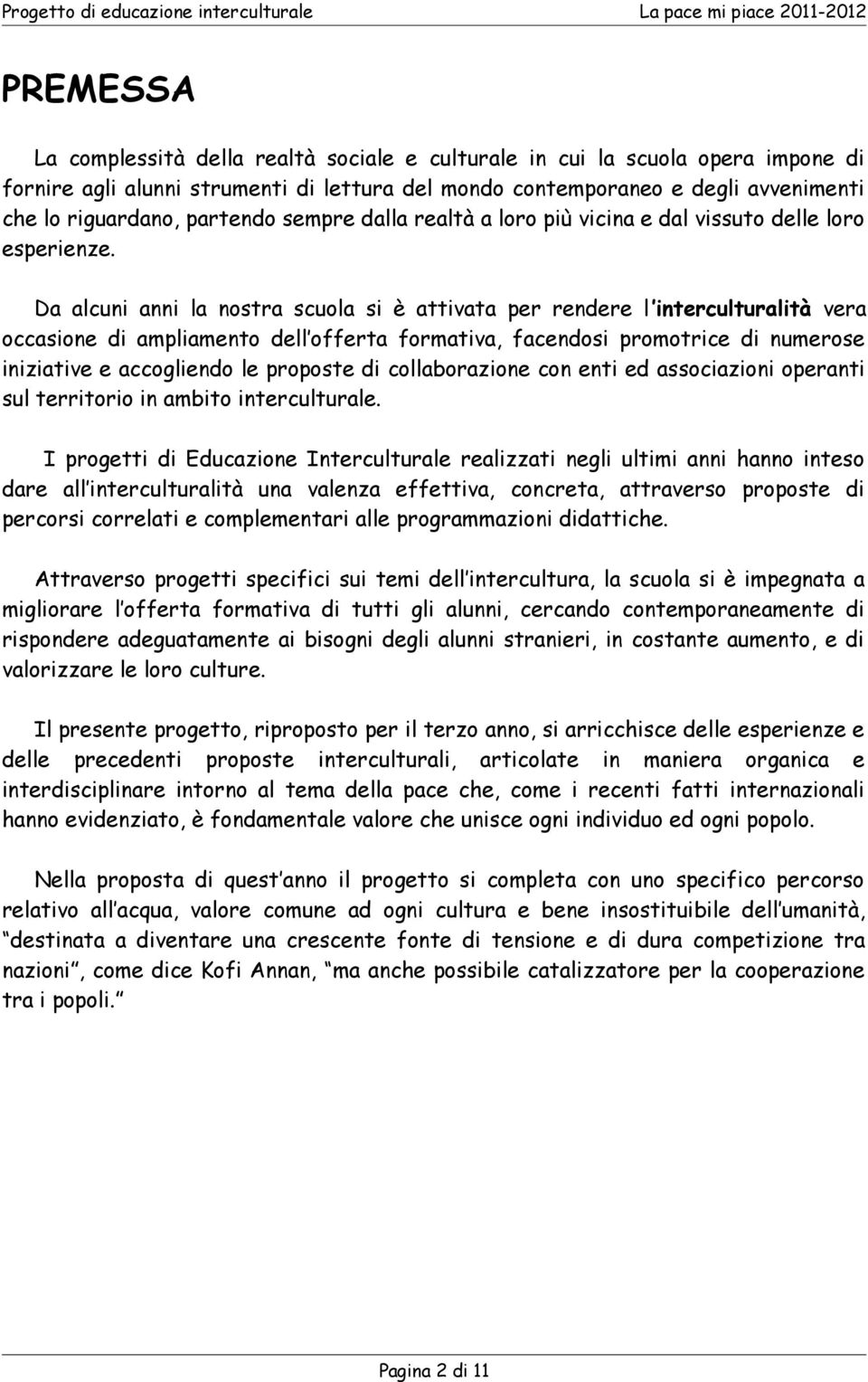 Da alcuni anni la nostra scuola si è attivata per rendere l interculturalità vera occasione di ampliamento dell offerta formativa, facendosi promotrice di numerose iniziative e accogliendo le