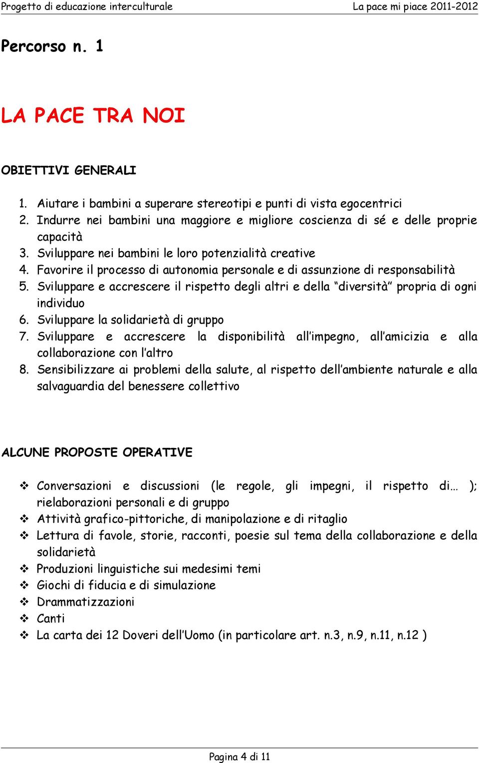 Favorire il processo di autonomia personale e di assunzione di responsabilità 5. Sviluppare e accrescere il rispetto degli altri e della diversità propria di ogni individuo 6.