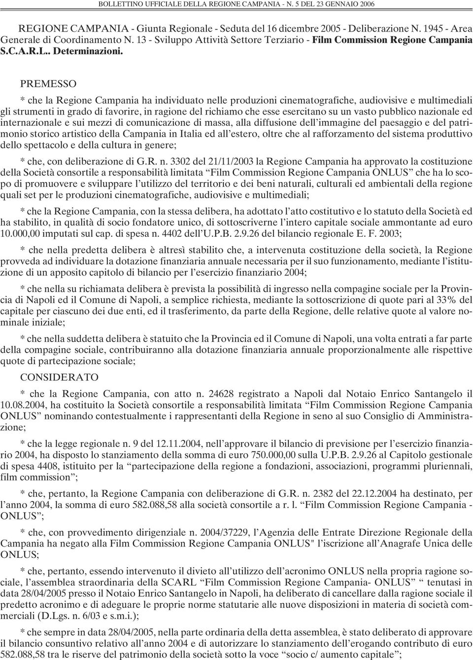 PREMESSO * che la Regione Campania ha individuato nelle produzioni cinematografiche, audiovisive e multimediali gli strumenti in grado di favorire, in ragione del richiamo che esse esercitano su un