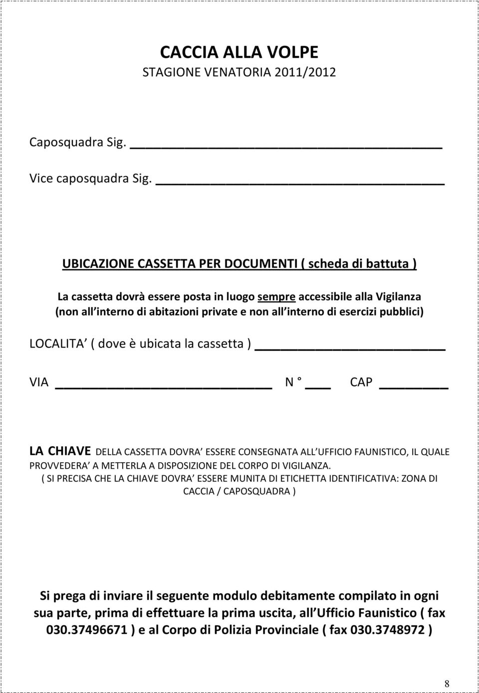 pubblici) LOCALITA ( dove è ubicata la cassetta ) VIA N CAP LA CHIAVE DELLA CASSETTA DOVRA ESSERE CONSEGNATA ALL UFFICIO FAUNISTICO, IL QUALE PROVVEDERA A METTERLA A DISPOSIZIONE DEL CORPO DI