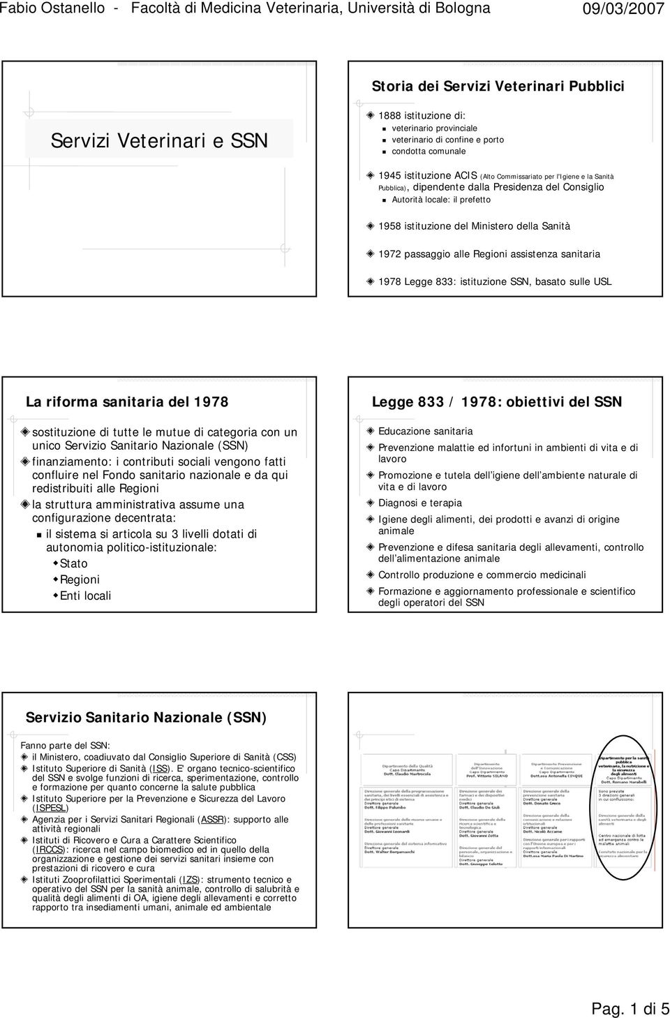 1978 Legge 833: istituzione SSN, basato sulle USL La riforma sanitaria del 1978 sostituzione di tutte le mutue di categoria con un unico Servizio Sanitario Nazionale (SSN) finanziamento: i contributi