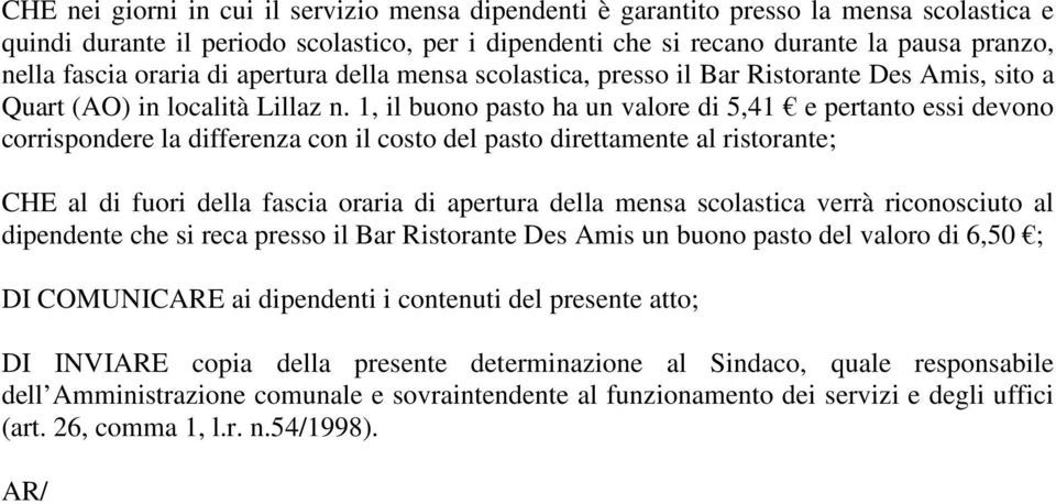 1, il buono pasto ha un valore di 5,41 e pertanto essi devono corrispondere la differenza con il costo del pasto direttamente al ristorante; CHE al di fuori della fascia oraria di apertura della