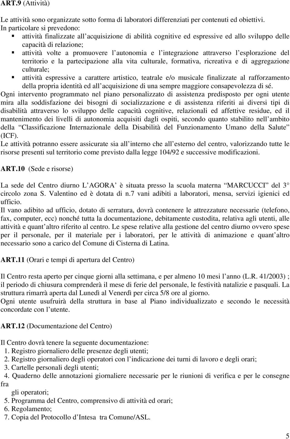 integrazione attraverso l esplorazione del territorio e la partecipazione alla vita culturale, formativa, ricreativa e di aggregazione culturale; attività espressive a carattere artistico, teatrale