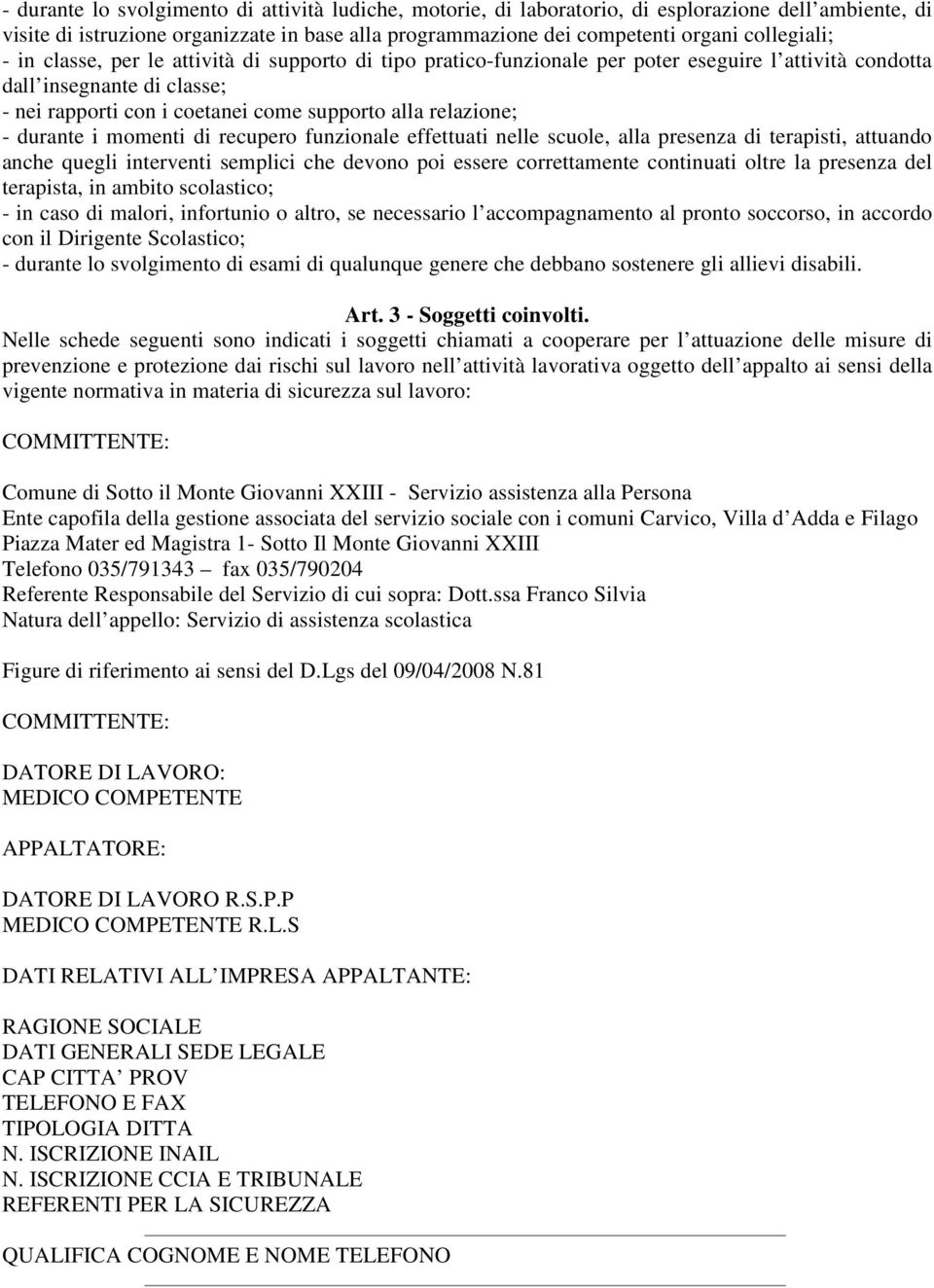 durante i momenti di recupero funzionale effettuati nelle scuole, alla presenza di terapisti, attuando anche quegli interventi semplici che devono poi essere correttamente continuati oltre la