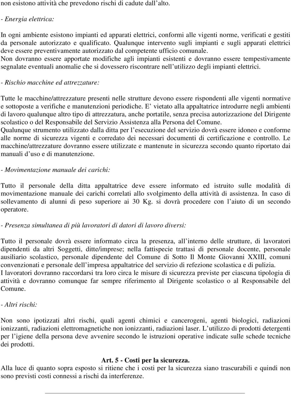 Qualunque intervento sugli impianti e sugli apparati elettrici deve essere preventivamente autorizzato dal competente ufficio comunale.