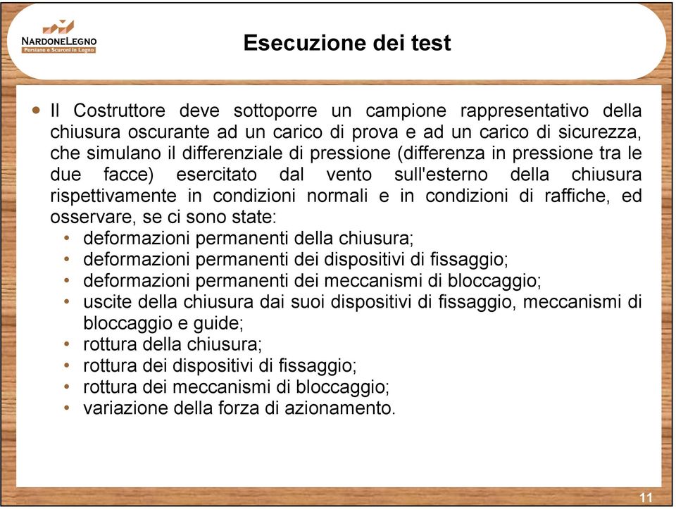 sono state: deformazioni permanenti della chiusura; deformazioni permanenti dei dispositivi di fissaggio; deformazioni permanenti dei meccanismi di bloccaggio; uscite della chiusura dai suoi