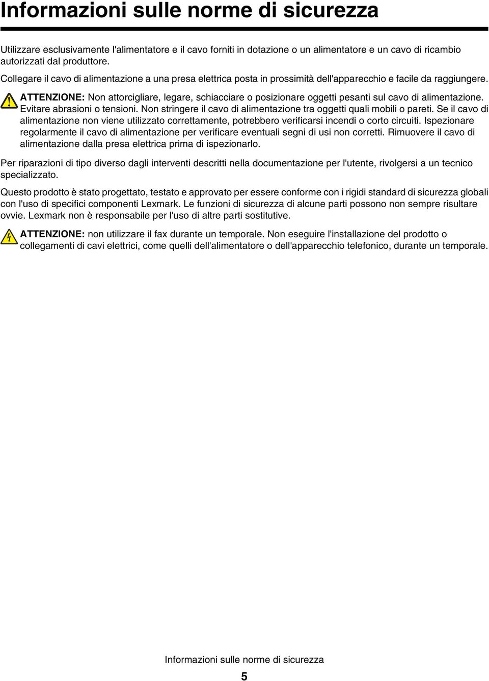 ATTENZIONE: Non attorcigliare, legare, schiacciare o posizionare oggetti pesanti sul cavo di alimentazione. Evitare abrasioni o tensioni.