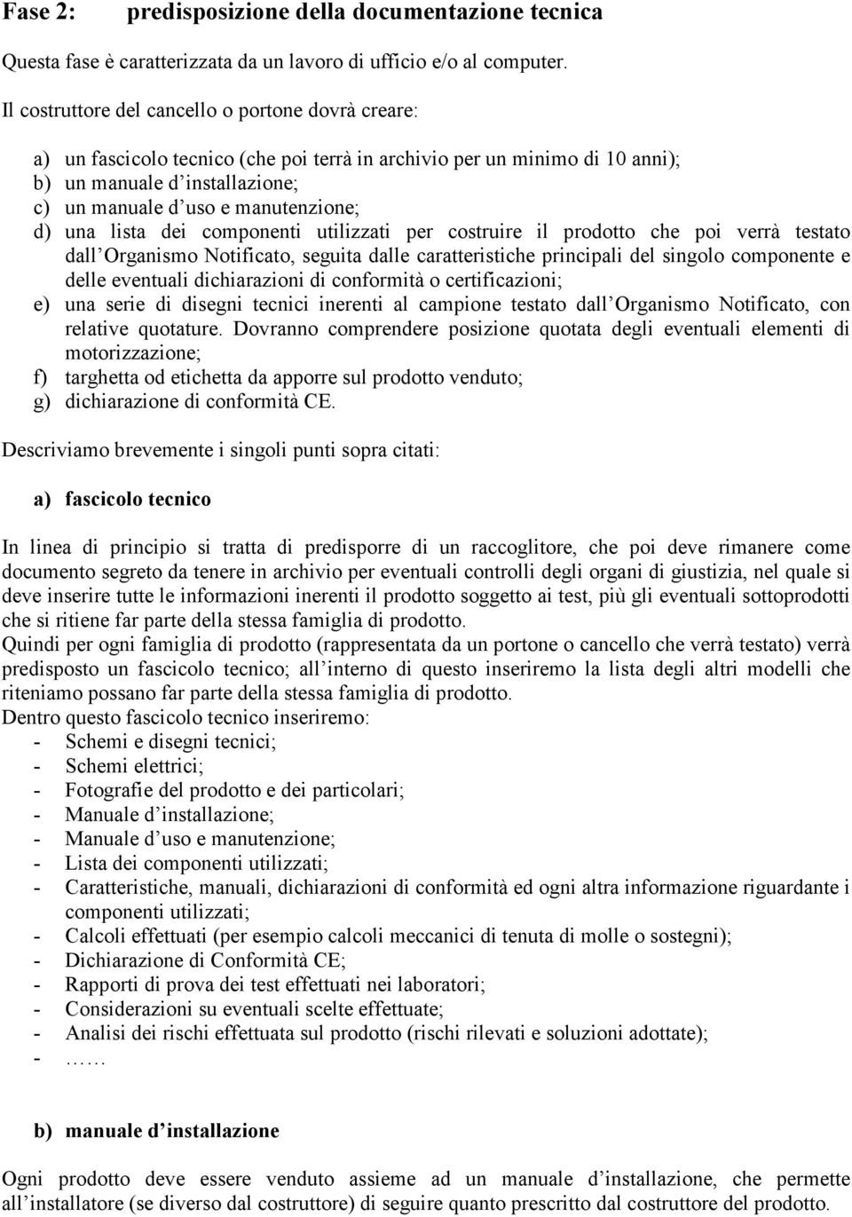 una lista dei componenti utilizzati per costruire il prodotto che poi verrà testato dall Organismo Notificato, seguita dalle caratteristiche principali del singolo componente e delle eventuali