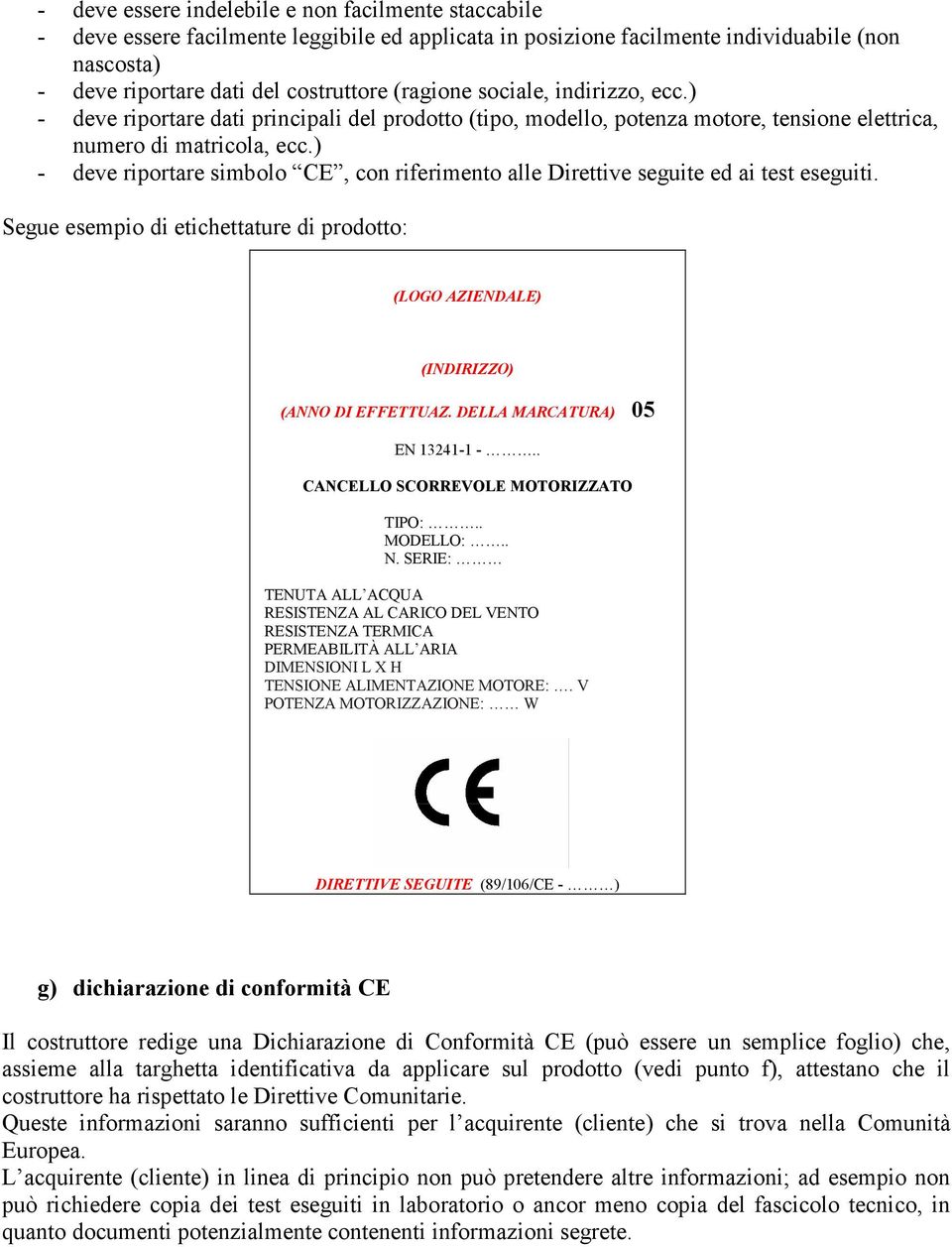 ) - deve riportare simbolo CE, con riferimento alle Direttive seguite ed ai test eseguiti. Segue esempio di etichettature di prodotto: (LOGO AZIENDALE) (INDIRIZZO) (ANNO DI EFFETTUAZ.