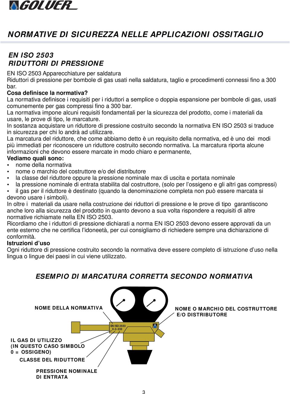 La normativa impone alcuni requisiti fondamentali per la sicurezza del prodotto, come i materiali da usare, le prove di tipo, le marcature.