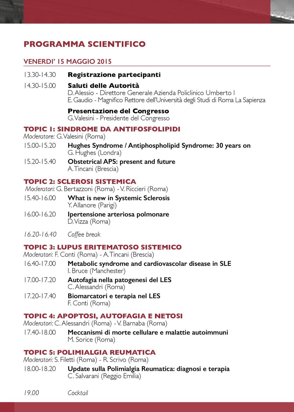 Valesini (Roma) 15.00-15.20 Hughes Syndrome / Antiphospholipid Syndrome: 30 years on G. Hughes (Londra) 15.20-15.40 Obstetrical APS: present and future A.