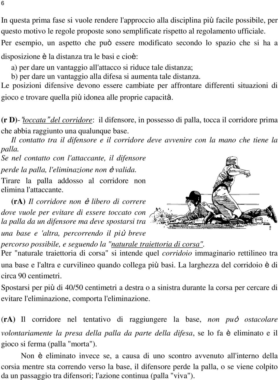 dare un vantaggio alla difesa si aumenta tale distanza. Le posizioni difensive devono essere cambiate per affrontare differenti situazioni di gioco e trovare quella più idonea alle proprie capacità.