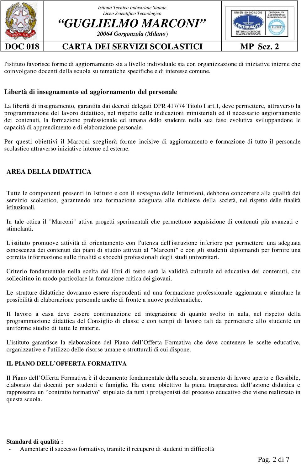 1, deve permettere, attraverso la programmazione del lavoro didattico, nel rispetto delle indicazioni ministeriali ed il necessario aggiornamento dei contenuti, la formazione professionale ed umana