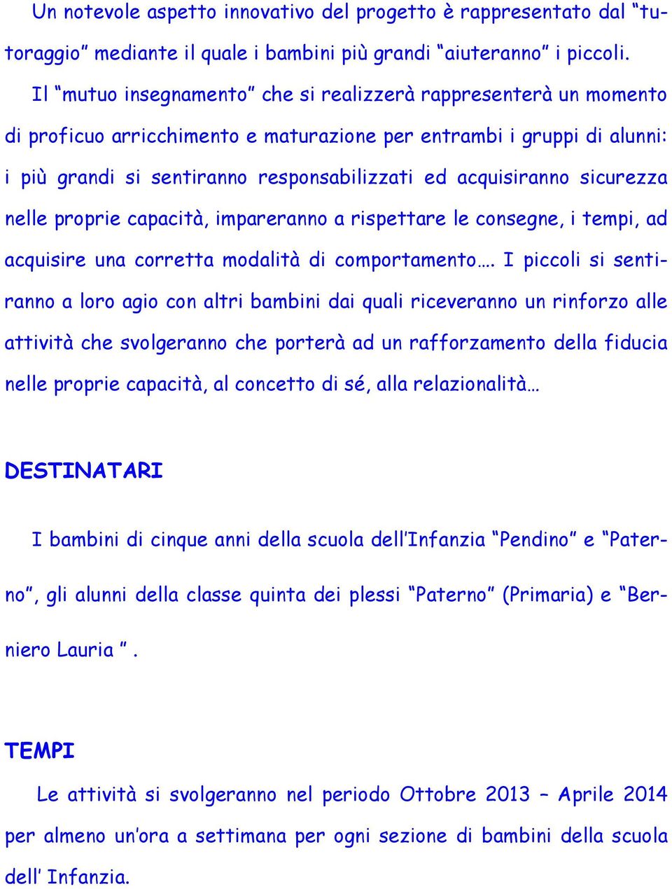 sicurezza nelle proprie capacità, impareranno a rispettare le consegne, i tempi, ad acquisire una corretta modalità di comportamento.