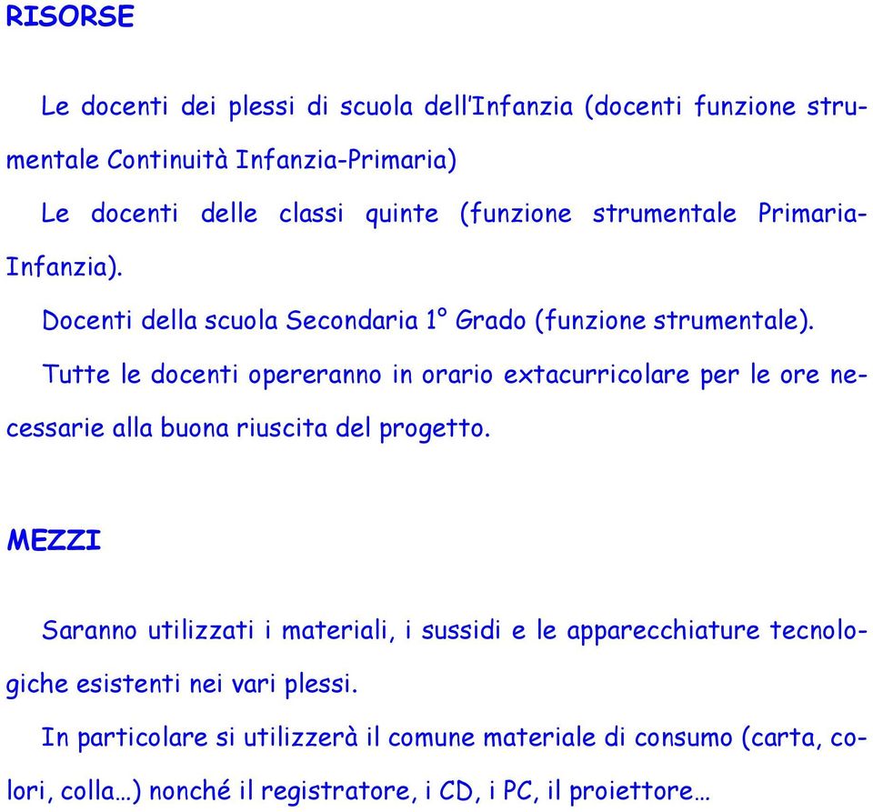 Tutte le docenti opereranno in orario extacurricolare per le ore necessarie alla buona riuscita del progetto.