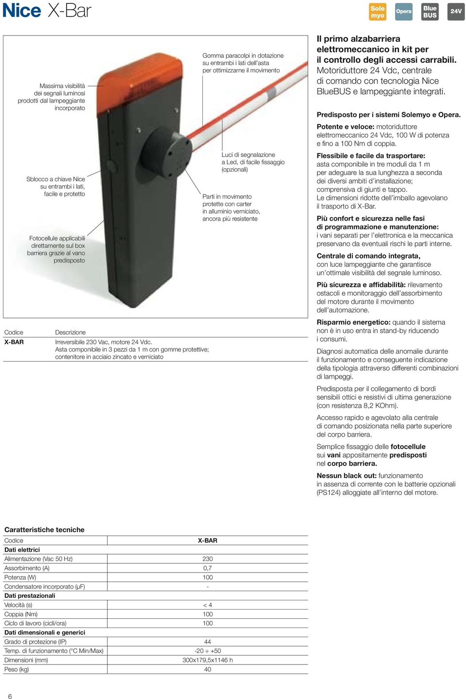 Asta componibile in 3 pezzi da 1 m con gomme protettive; contenitore in acciaio zincato e verniciato Gomma paracolpi in dotazione su entrambi i lati dell asta per ottimizzarne il movimento Luci di