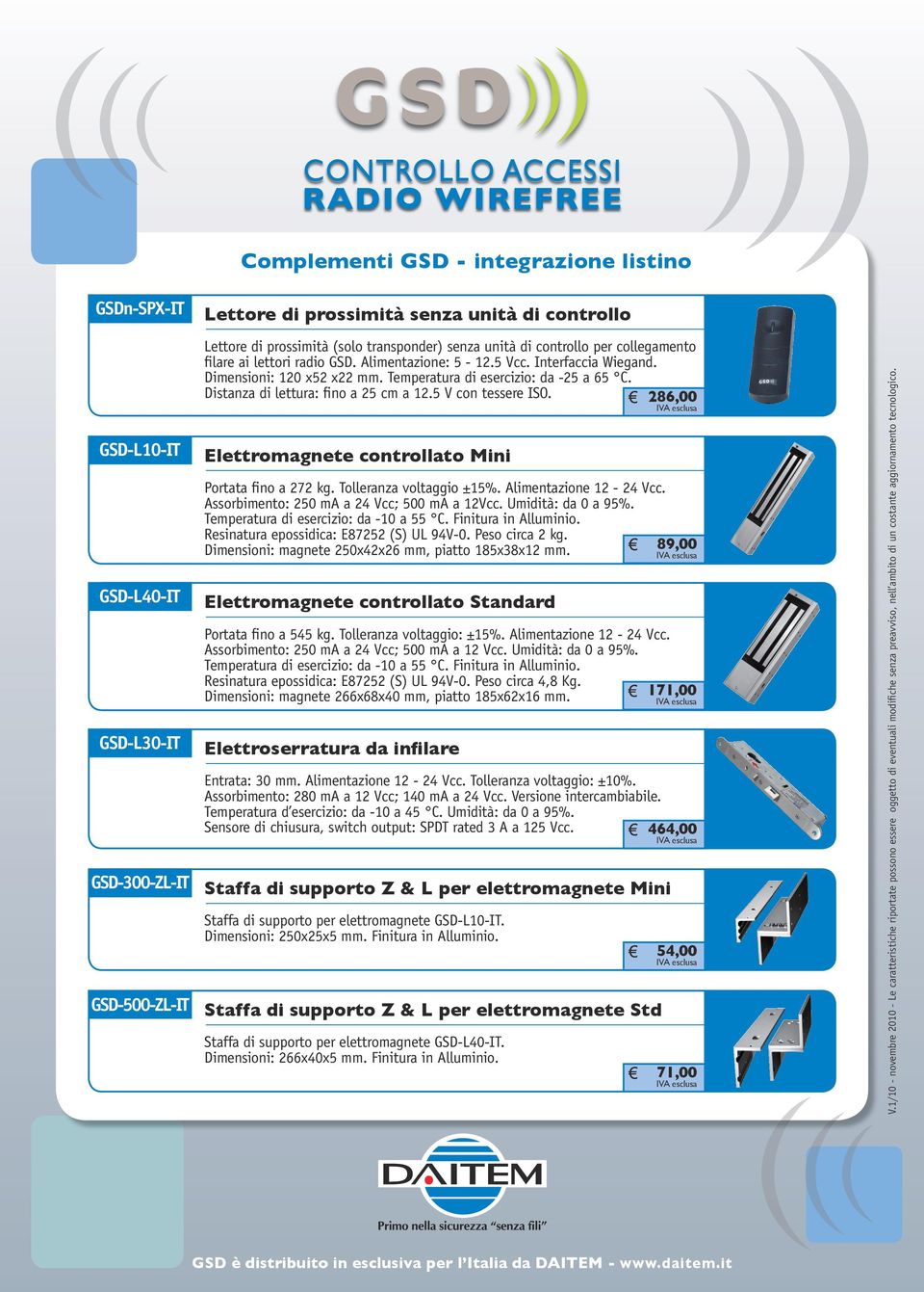 Temperatura di esercizio: da 25 a 65 C. Distanza di lettura: fino a 25 cm a 12.5 V con tessere ISO. 286,00 Elettromagnete controllato Mini Portata fino a 272 kg. Tolleranza voltaggio ±15%.