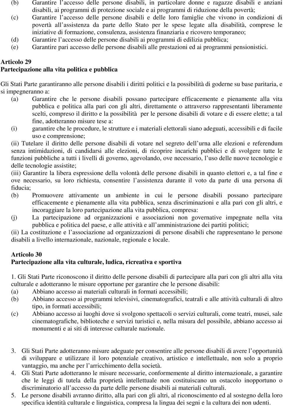 formazione, consulenza, assistenza finanziaria e ricovero temporaneo; Garantire l accesso delle persone disabili ai programmi di edilizia pubblica; Garantire pari accesso delle persone disabili alle