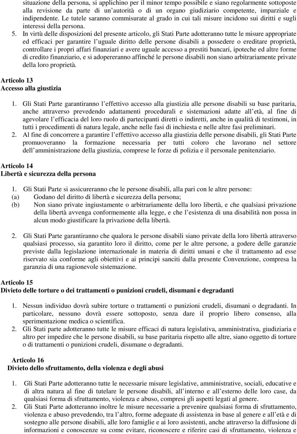 In virtù delle disposizioni del presente articolo, gli Stati Parte adotteranno tutte le misure appropriate ed efficaci per garantire l uguale diritto delle persone disabili a possedere o ereditare