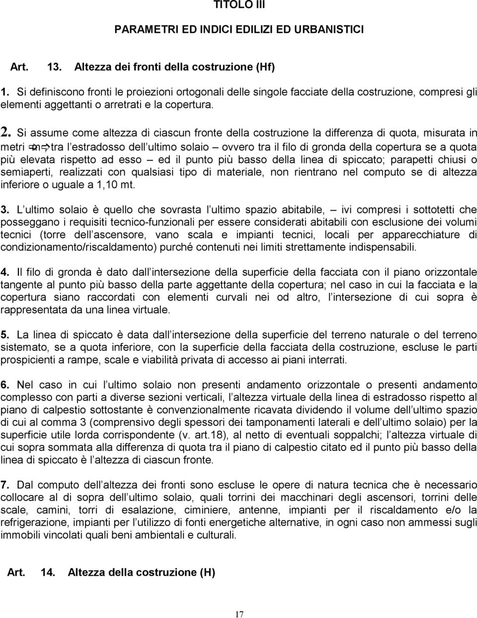 Si assume come altezza di ciascun fronte della costruzione la differenza di quota, misurata in metri m, tra l estradosso dell ultimo solaio ovvero tra il filo di gronda della copertura se a quota più