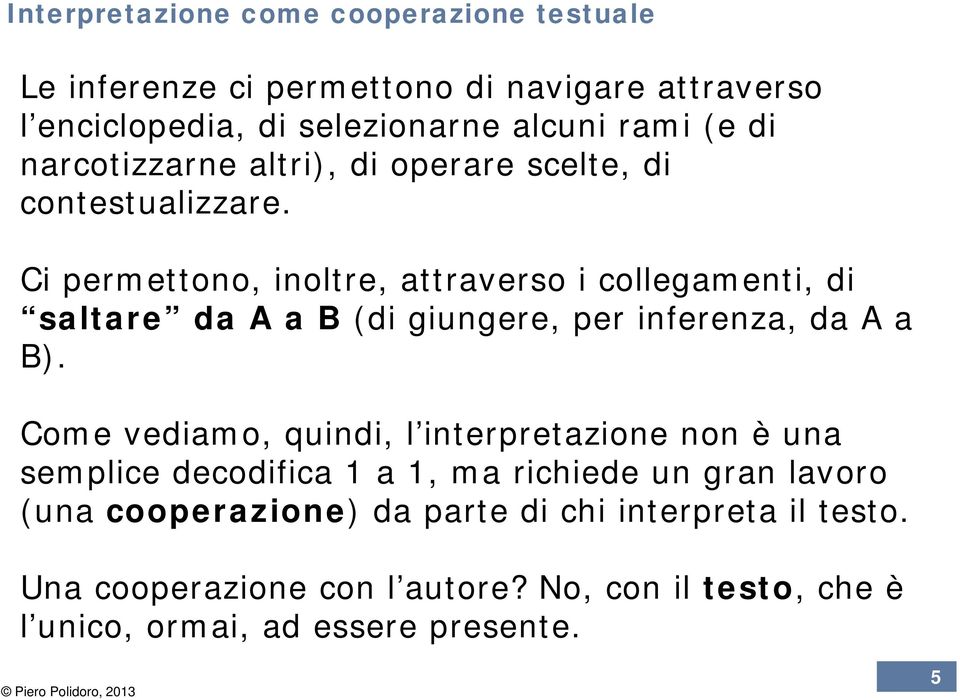 Ci permettono, inoltre, attraverso i collegamenti, di saltare da A a B (di giungere, per inferenza, da A a B).