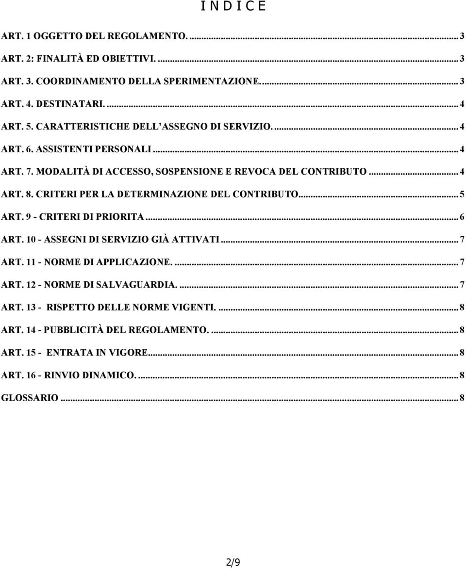CRITERI PER LA DETERMINAZIONE DEL CONTRIBUTO... 5 ART. 9 - CRITERI DI PRIORITA... 6 ART. 10 - ASSEGNI DI SERVIZIO GIÀ ATTIVATI... 7 ART. 11 - NORME DI APPLICAZIONE.... 7 ART. 12 - NORME DI SALVAGUARDIA.
