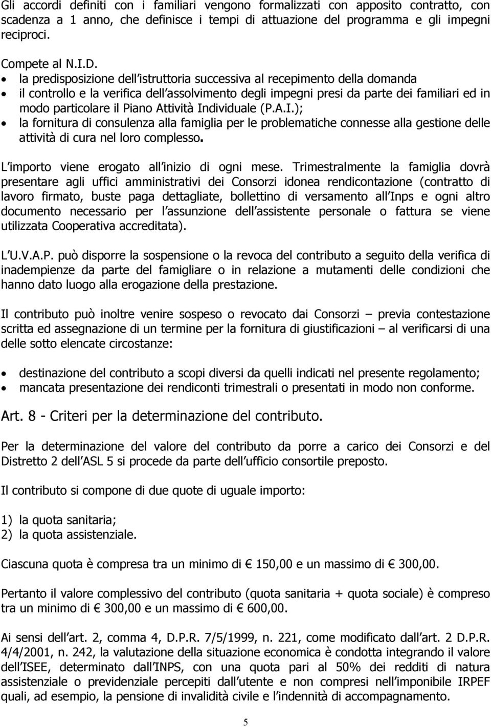 Attività Individuale (P.A.I.); la fornitura di consulenza alla famiglia per le problematiche connesse alla gestione delle attività di cura nel loro complesso.