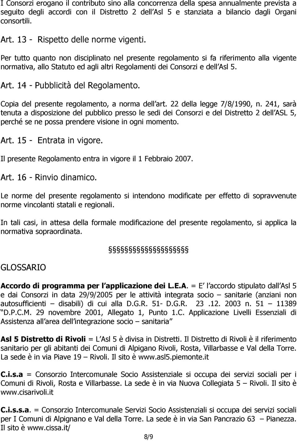 Per tutto quanto non disciplinato nel presente regolamento si fa riferimento alla vigente normativa, allo Statuto ed agli altri Regolamenti dei Consorzi e dell Asl 5. Art.