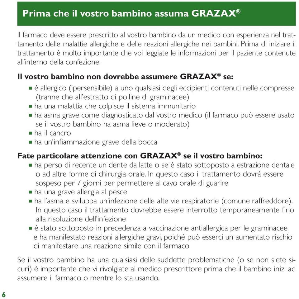 Il vostro bambino non dovrebbe assumere GRAZAX se: n è allergico (ipersensibile) a uno qualsiasi degli eccipienti contenuti nelle compresse (tranne che all estratto di polline di graminacee) n ha una