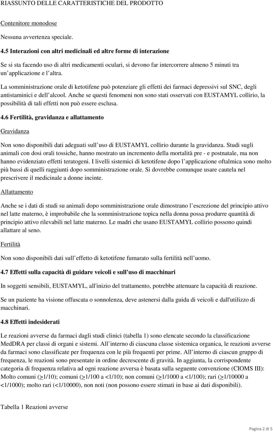 La somministrazione orale di ketotifene può potenziare gli effetti dei farmaci depressivi sul SNC, degli antistaminici e dell alcool.