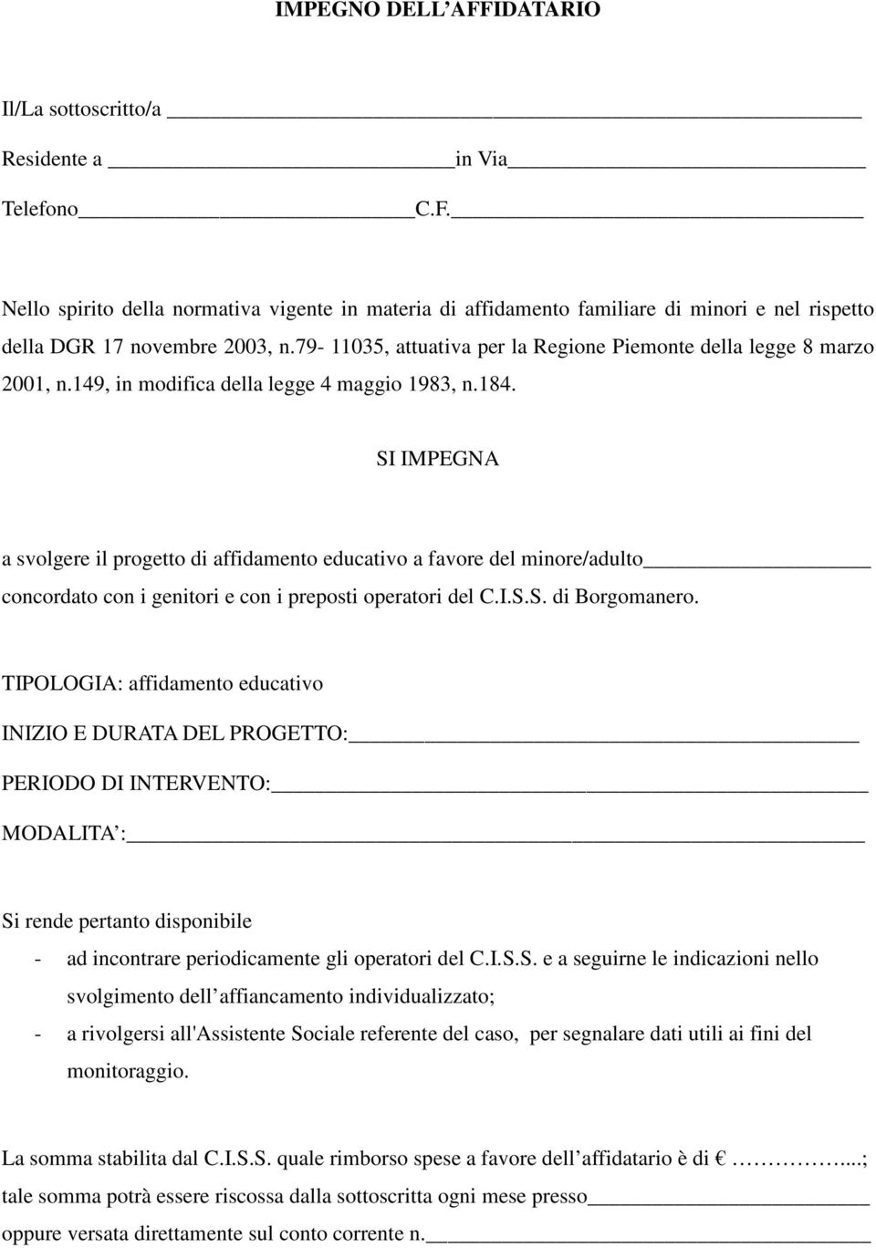 SI IMPEGNA a svolgere il progetto di affidamento educativo a favore del minore/adulto concordato con i genitori e con i preposti operatori del C.I.S.S. di Borgomanero.