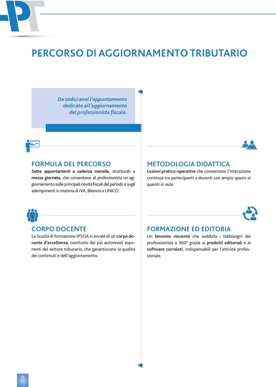 adempimenti in materia di IVA, Bilancio e UNICO. METODOLOGIA DIDATTICA Lezioni pratico-operative che consentono l interazione continua tra partecipanti e docenti con ampio spazio ai quesiti in aula.