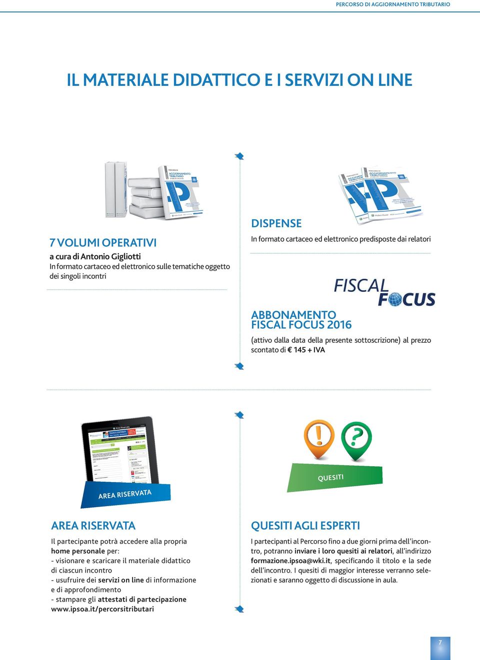 RISERVATA QUESITI AREA RISERVATA Il partecipante potrà accedere alla propria home personale per: - visionare e scaricare il materiale didattico di ciascun incontro - usufruire dei servizi on line di