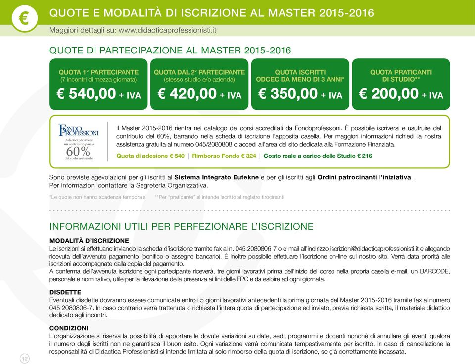 DA MENO DI 3 ANNI* 350,00 + IVA QUOTA PRATICANTI DI STUDIO** 200,00 + IVA Il Master 2015-2016 rientra nel catalogo dei corsi accreditati da Fondoprofessioni.