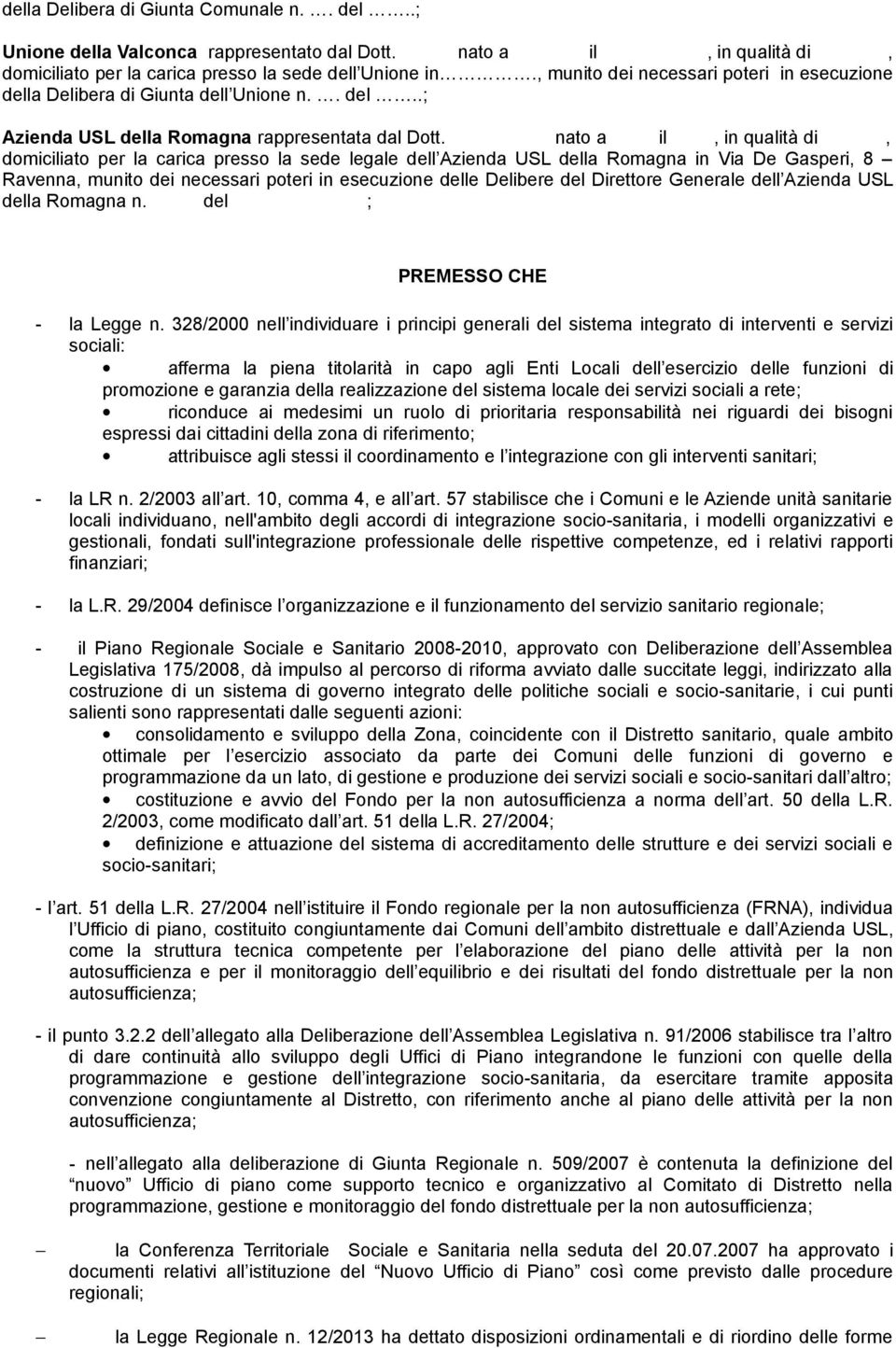 nato a il, in qualità di, domiciliato per la carica presso la sede legale dell Azienda USL della Romagna in Via De Gasperi, 8 Ravenna, munito dei necessari poteri in esecuzione delle Delibere del