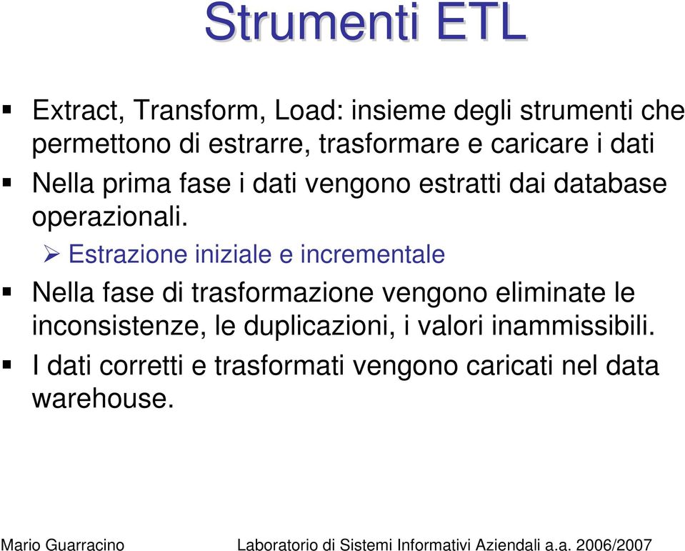 Estrazione iniziale e incrementale Nella fase di trasformazione vengono eliminate le inconsistenze,