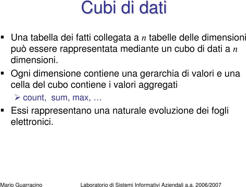 Ogni dimensione contiene una gerarchia di valori e una cella del cubo contiene