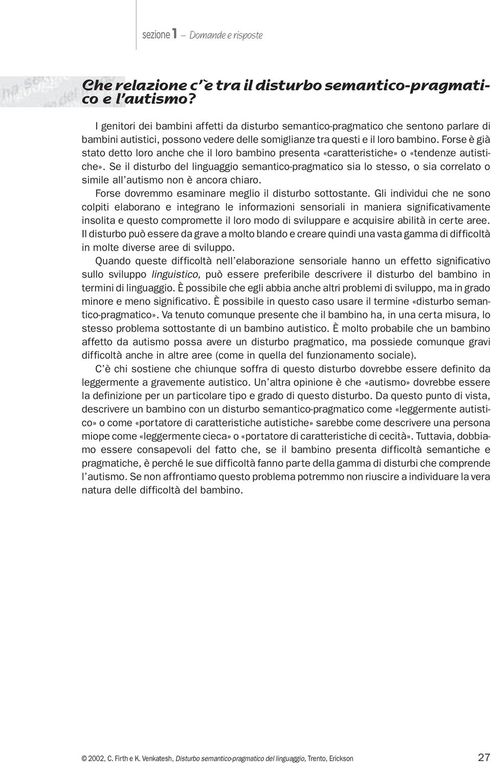 Forse è già stato detto loro anche che il loro bambino presenta «caratteristiche» o «tendenze autistiche».