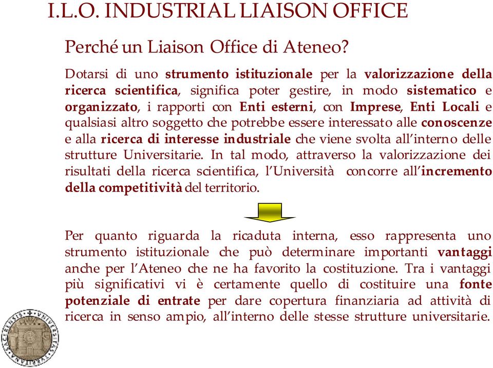 Locali e qualsiasi altro soggetto che potrebbe essere interessato alle conoscenze e alla ricerca di interesse industriale che viene svolta all interno delle strutture Universitarie.