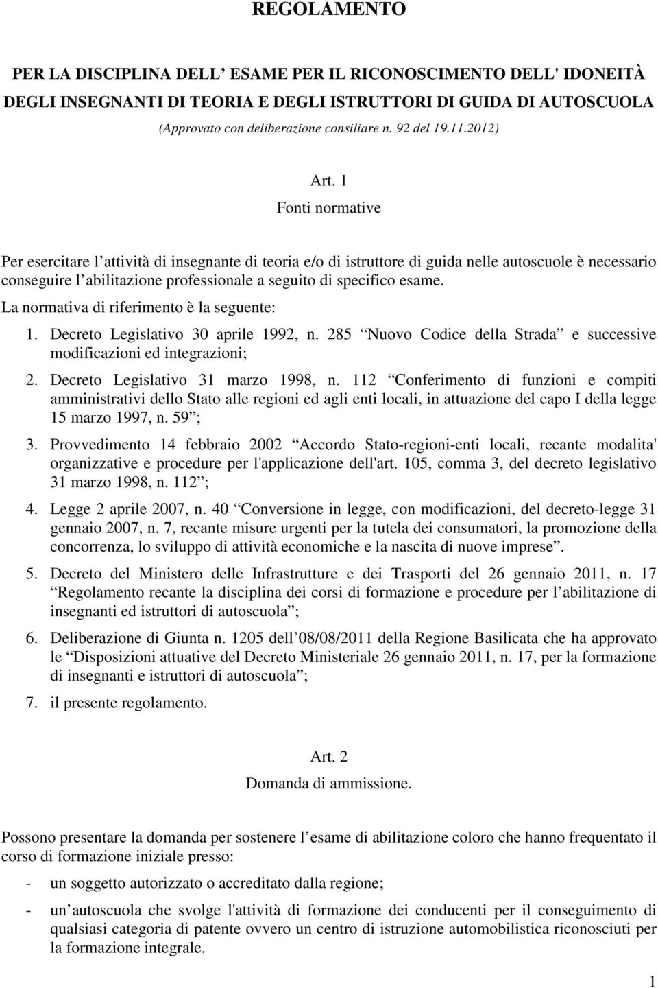 1 Fonti normative Per esercitare l attività di insegnante di teoria e/o di istruttore di guida nelle autoscuole è necessario conseguire l abilitazione professionale a seguito di specifico esame.