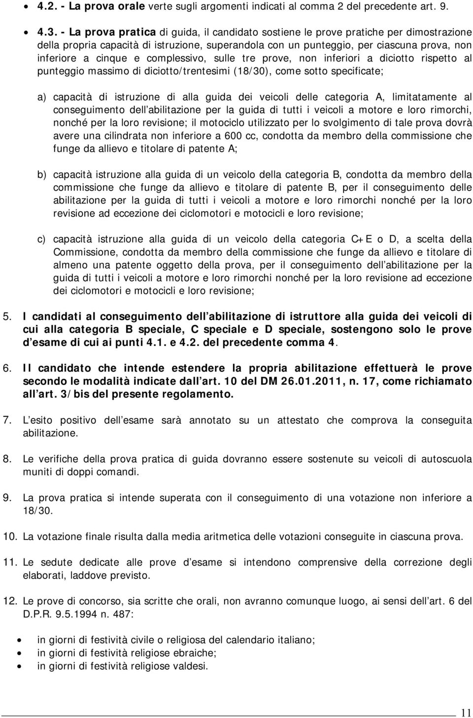 complessivo, sulle tre prove, non inferiori a diciotto rispetto al punteggio massimo di diciotto/trentesimi (18/30), come sotto specificate; a) capacità di istruzione di alla guida dei veicoli delle